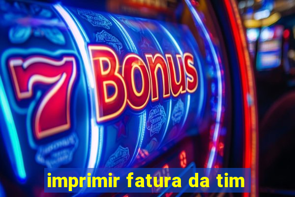 imprimir fatura da tim